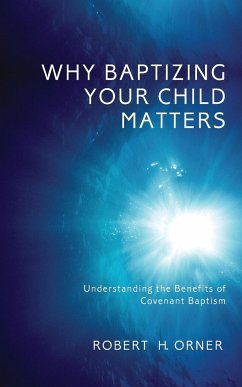 Why Baptizing Your Child Matters - Orner, Robert H.