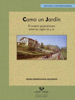 Como un jardín : el caserío guipuzcoano entre los siglos XIX y XX - Berriochoa Azcárate, Pedro