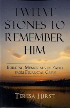 Twelve Stones to Remember Him: Building Memorials of Faith from Financial Crisis - Hirst, Teresa