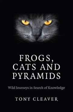 Frogs, Cats and Pyramids: Wild Journeys in Search of Knowledge - Cleaver, Tony
