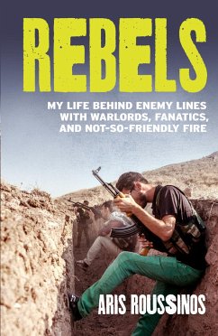 Rebels: My Life Behind Enemy Lines with Warlords, Fanatics and Not-So-Friendly Fire - Roussinos, Aris