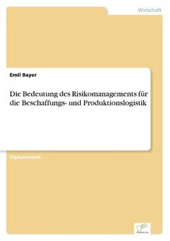 Die Bedeutung des Risikomanagements für die Beschaffungs- und Produktionslogistik - Bayer, Emil