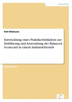 Entwicklung eines Praktikerleitfadens zur Einführung und Anwendung der Balanced Scorecard in einem Industriebetrieb - Widmann, Rolf