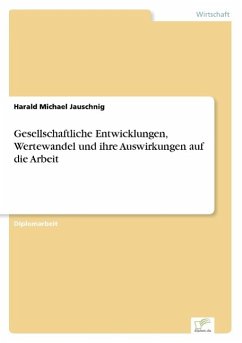 Gesellschaftliche Entwicklungen, Wertewandel und ihre Auswirkungen auf die Arbeit - Jauschnig, Harald Michael