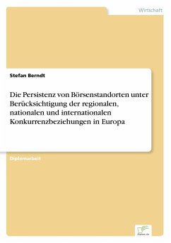 Die Persistenz von Börsenstandorten unter Berücksichtigung der regionalen, nationalen und internationalen Konkurrenzbeziehungen in Europa - Berndt, Stefan
