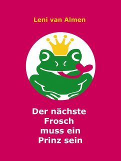 Der nächste Frosch muss ein Prinz sein (eBook, ePUB) - van Almen, Leni