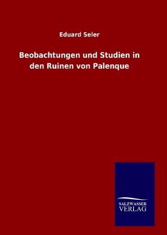 Beobachtungen und Studien in den Ruinen von Palenque - Seler, Eduard