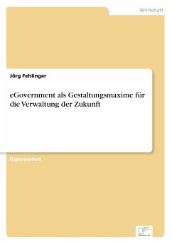 eGovernment als Gestaltungsmaxime für die Verwaltung der Zukunft - Fehlinger, Jörg