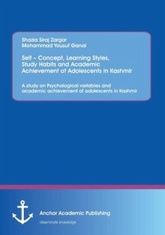 Self ¿ Concept, Learning Styles, Study Habits and Academic Achievement of Adolescents in Kashmir: A study on Psychological variables and academic achievement of adolescents in Kashmir - Shazia, Siraj