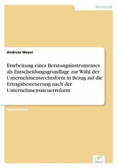 Erarbeitung eines Beratungsinstrumentes als Entscheidungsgrundlage zur Wahl der Unternehmensrechtsform in Bezug auf die Ertragsbesteuerung nach der Unternehmenssteuerreform