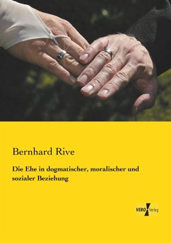 Die Ehe in dogmatischer, moralischer und sozialer Beziehung - Rive, Bernhard