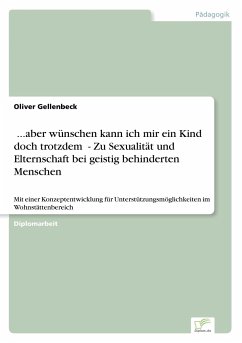 ...aber wünschen kann ich mir ein Kind doch trotzdem - Zu Sexualität und Elternschaft bei geistig behinderten Menschen - Gellenbeck, Oliver