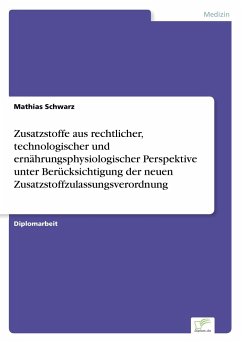 Zusatzstoffe aus rechtlicher, technologischer und ernährungsphysiologischer Perspektive unter Berücksichtigung der neuen Zusatzstoffzulassungsverordnung - Schwarz, Mathias