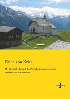 Die kirchliche Baulast des Pfründners nach gemeinem katholischen Kirchenrecht - Kries, Erich von