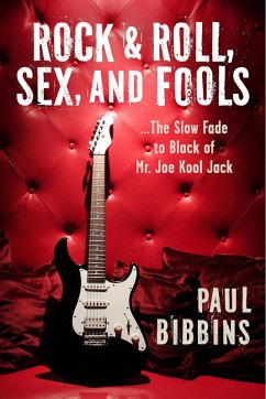Rock & Roll, Sex, and Fools ...The Slow Fade to Black of Mr. Joe Kool Jack (eBook, ePUB) - Bibbins, Paul