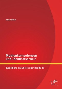 Medienkompetenzen und Identitätsarbeit: Jugendliche diskutieren über Reality-TV - Blum, Andy