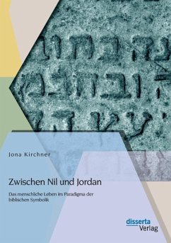 Zwischen Nil und Jordan: Das menschliche Leben im Paradigma der biblischen Symbolik - Kirchner, Jona