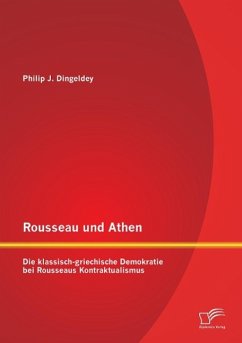 Rousseau und Athen: Die klassisch-griechische Demokratie bei Rousseaus Kontraktualismus - Dingeldey, Philip