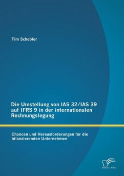 Die Umstellung von IAS 32/IAS 39 auf IFRS 9 in der internationalen Rechnungslegung: Chancen und Herausforderungen für die bilanzierenden Unternehmen - Schebler, Tim