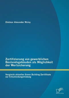 Zertifizierung von gewerblichen Bestandsgebäuden als Möglichkeit der Wertsicherung: Vergleich aktueller Green Building Zertifikate zur Entscheidungsfindung - Wolny, Dietmar A.