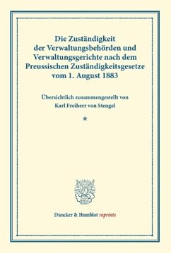 Die Zuständigkeit der Verwaltungsbehörden und Verwaltungsgerichte nach dem Preussischen Zuständigkeitsgesetze vom 1. August 1883 - Stengel, Karl von
