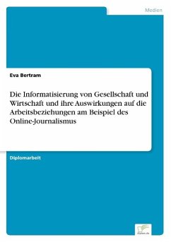 Die Informatisierung von Gesellschaft und Wirtschaft und ihre Auswirkungen auf die Arbeitsbeziehungen am Beispiel des Online-Journalismus - Bertram, Eva