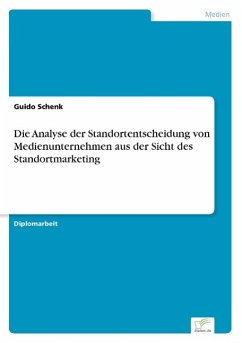 Die Analyse der Standortentscheidung von Medienunternehmen aus der Sicht des Standortmarketing - Schenk, Guido