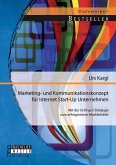 Marketing- und Kommunikationskonzept für Internet Start-Up Unternehmen: Mit der richtigen Strategie zum erfolgreichen Markteintritt