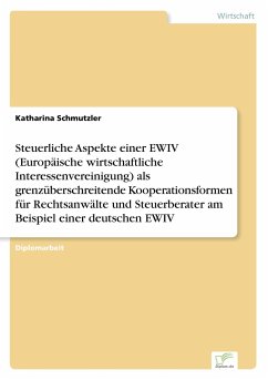 Steuerliche Aspekte einer EWIV (Europäische wirtschaftliche Interessenvereinigung) als grenzüberschreitende Kooperationsformen für Rechtsanwälte und Steuerberater am Beispiel einer deutschen EWIV - Schmutzler, Katharina