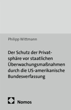 Cover Der Schutz der Privatsphäre vor staatlichen Überwachungsmaßnahmen durch die US-amerikanische Bundesverfassung