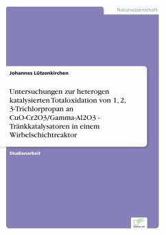 Untersuchungen zur heterogen katalysierten Totaloxidation von 1, 2, 3-Trichlorpropan an CuO-Cr2O3/Gamma-Al2O3 - Tränkkatalysatoren in einem Wirbelschichtreaktor - Lützenkirchen, Johannes