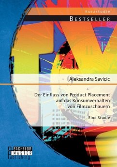 Der Einfluss von Product Placement auf das Konsumverhalten von Filmzuschauern: Eine Studie - Savicic, Aleksandra