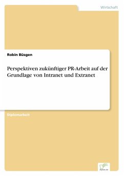 Perspektiven zukünftiger PR-Arbeit auf der Grundlage von Intranet und Extranet - Büsgen, Robin