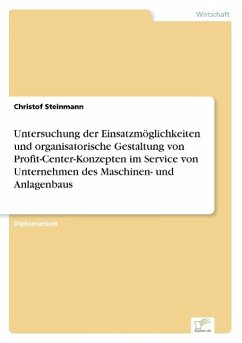 Untersuchung der Einsatzmöglichkeiten und organisatorische Gestaltung von Profit-Center-Konzepten im Service von Unternehmen des Maschinen- und Anlagenbaus - Steinmann, Christof