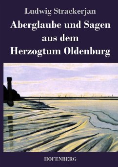 Aberglaube und Sagen aus dem Herzogtum Oldenburg - Ludwig Strackerjan