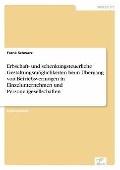 Erbschaft- und schenkungsteuerliche Gestaltungsmöglichkeiten beim Übergang von Betriebsvermögen in Einzelunternehmen und Personengesellschaften - Schwarz, Frank