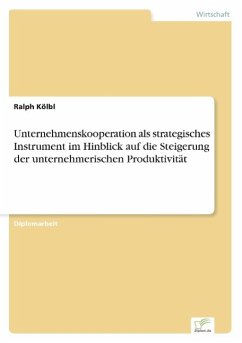 Unternehmenskooperation als strategisches Instrument im Hinblick auf die Steigerung der unternehmerischen Produktivität - Kölbl, Ralph