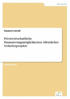 Privatwirtschaftliche Finanzierungsmöglichkeiten öffentlicher Verkehrsprojekte - Liersch, Susanne