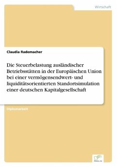 Die Steuerbelastung ausländischer Betriebsstätten in der Europäischen Union bei einer vermögensendwert- und liquiditätsorientierten Standortsimulation einer deutschen Kapitalgesellschaft - Rademacher, Claudia