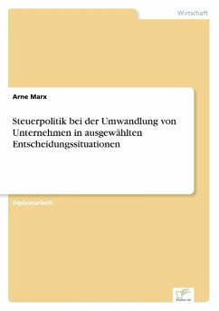 Steuerpolitik bei der Umwandlung von Unternehmen in ausgewählten Entscheidungssituationen - Marx, Arne