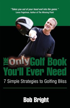 The Only Golf Book You'll Ever Need; 7 Simple Strategies to Golfing Bliss - Bright, Bob