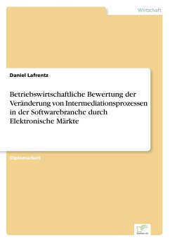 Betriebswirtschaftliche Bewertung der Veränderung von Intermediationsprozessen in der Softwarebranche durch Elektronische Märkte - Lafrentz, Daniel