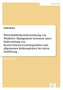 Wirtschaftlichkeitsbetrachtung von Workflow Management Systemen unter Einbeziehung von Kosten-Nutzen-Gesichtspunkten und allgemeinen Risikoaspekten bei deren Einführung - Braun, Frank