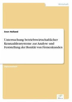 Untersuchung betriebswirtschaftlicher Kennzahlensysteme zur Analyse und Feststellung der Bonität von Firmenkunden - Holland, Sven