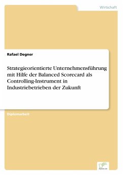 Strategieorientierte Unternehmensführung mit Hilfe der Balanced Scorecard als Controlling-Instrument in Industriebetrieben der Zukunft - Degner, Rafael
