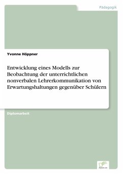 Entwicklung eines Modells zur Beobachtung der unterrichtlichen nonverbalen Lehrerkommunikation von Erwartungshaltungen gegenüber Schülern - Höppner, Yvonne