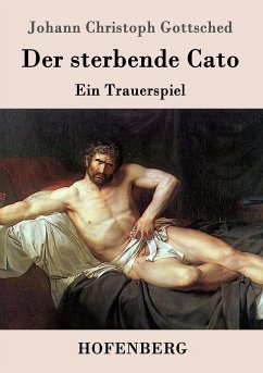 Der sterbende Cato - Gottsched, Johann Christoph