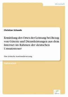Ermittlung des Ortes der Leistung bei Bezug von Gütern und Dienstleistungen aus dem Internet im Rahmen der deutschen Umsatzsteuer - Schaade, Christian