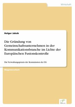 Die Gründung von Gemeinschaftsunternehmen in der Kommunikationsbranche im Lichte der Europäischen Fusionskontrolle - Jakob, Holger