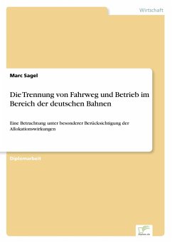 Die Trennung von Fahrweg und Betrieb im Bereich der deutschen Bahnen - Sagel, Marc